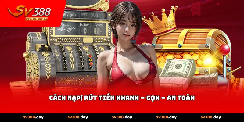 Cách nạp/ rút tiền nhanh – gọn – an toàn